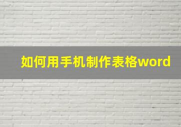 如何用手机制作表格word