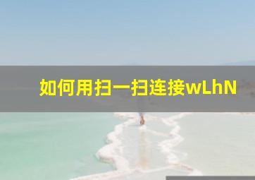 如何用扫一扫连接wLhN