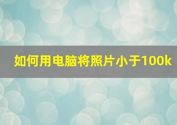 如何用电脑将照片小于100k