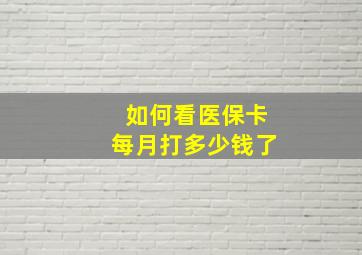 如何看医保卡每月打多少钱了