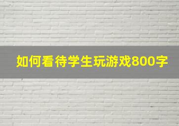 如何看待学生玩游戏800字