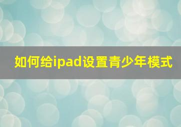 如何给ipad设置青少年模式