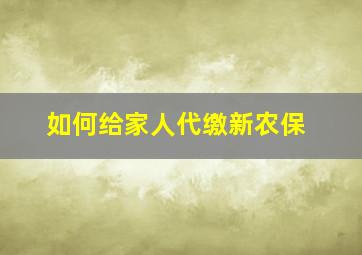 如何给家人代缴新农保