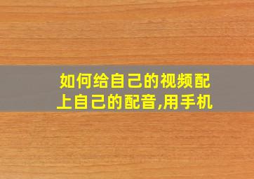 如何给自己的视频配上自己的配音,用手机