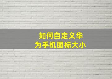 如何自定义华为手机图标大小