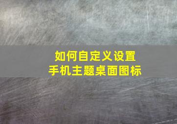 如何自定义设置手机主题桌面图标