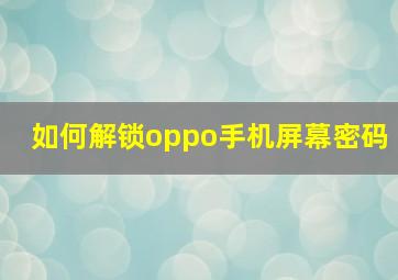 如何解锁oppo手机屏幕密码