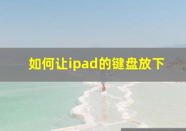 如何让ipad的键盘放下