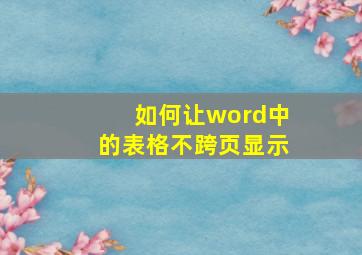 如何让word中的表格不跨页显示