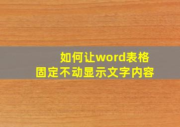 如何让word表格固定不动显示文字内容