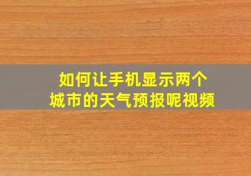 如何让手机显示两个城市的天气预报呢视频