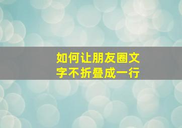 如何让朋友圈文字不折叠成一行