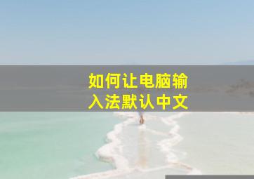 如何让电脑输入法默认中文