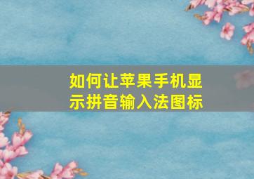 如何让苹果手机显示拼音输入法图标