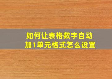 如何让表格数字自动加1单元格式怎么设置