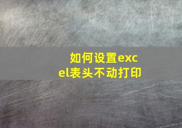 如何设置excel表头不动打印