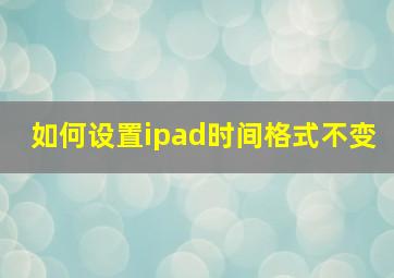 如何设置ipad时间格式不变