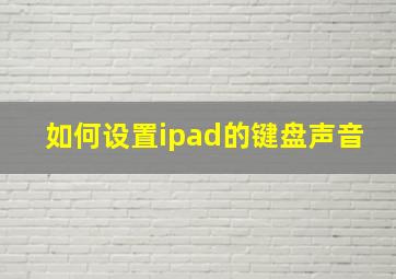 如何设置ipad的键盘声音