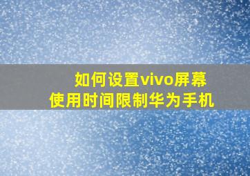 如何设置vivo屏幕使用时间限制华为手机