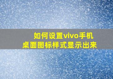 如何设置vivo手机桌面图标样式显示出来