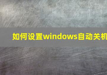 如何设置windows自动关机