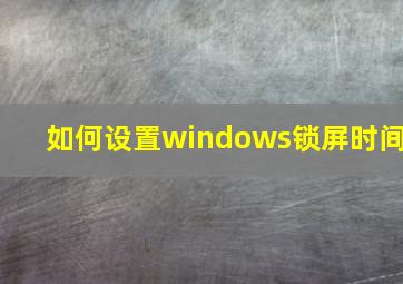 如何设置windows锁屏时间