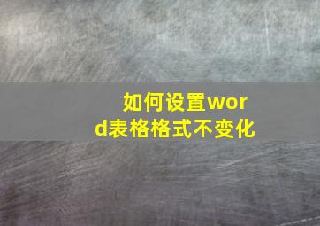 如何设置word表格格式不变化