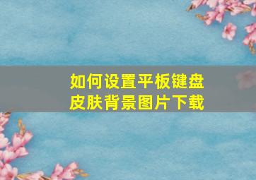 如何设置平板键盘皮肤背景图片下载