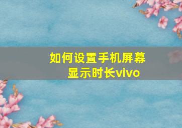 如何设置手机屏幕显示时长vivo