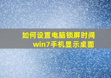 如何设置电脑锁屏时间win7手机显示桌面