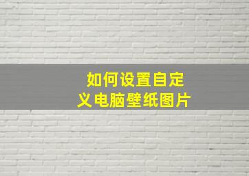 如何设置自定义电脑壁纸图片