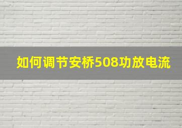 如何调节安桥508功放电流