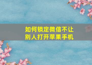 如何锁定微信不让别人打开苹果手机