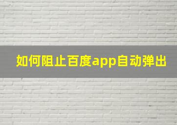 如何阻止百度app自动弹出