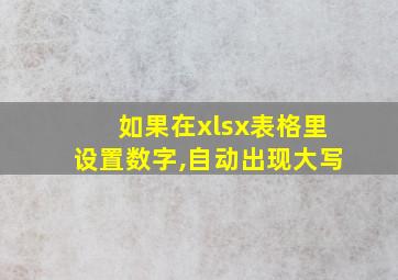 如果在xlsx表格里设置数字,自动出现大写