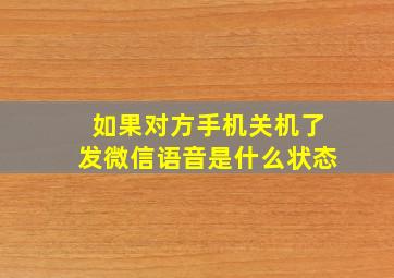 如果对方手机关机了发微信语音是什么状态