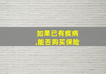 如果已有疾病,能否购买保险