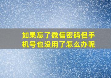 如果忘了微信密码但手机号也没用了怎么办呢