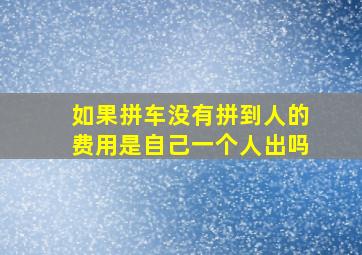 如果拼车没有拼到人的费用是自己一个人出吗