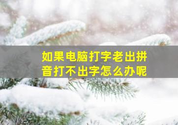 如果电脑打字老出拼音打不出字怎么办呢