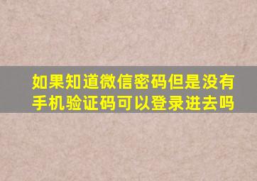 如果知道微信密码但是没有手机验证码可以登录进去吗