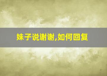 妹子说谢谢,如何回复