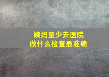 姨妈量少去医院做什么检查最准确