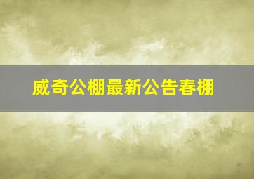 威奇公棚最新公告春棚