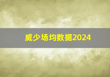 威少场均数据2024