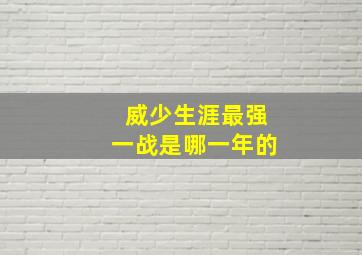 威少生涯最强一战是哪一年的