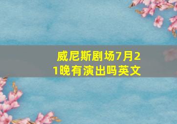 威尼斯剧场7月21晚有演出吗英文