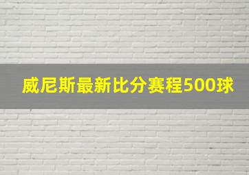 威尼斯最新比分赛程500球