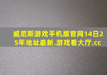 威尼斯游戏手机版官网14日25年地址最新.游戏看大厅.cc