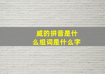 威的拼音是什么组词是什么字